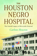 The Houston Negro Hospital: The Untold Legacy of Riverside General (American Heritage)