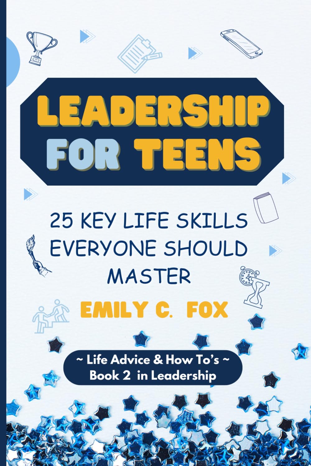 Leadership for Teens : 25 Key Life Skills Everyone Should Master